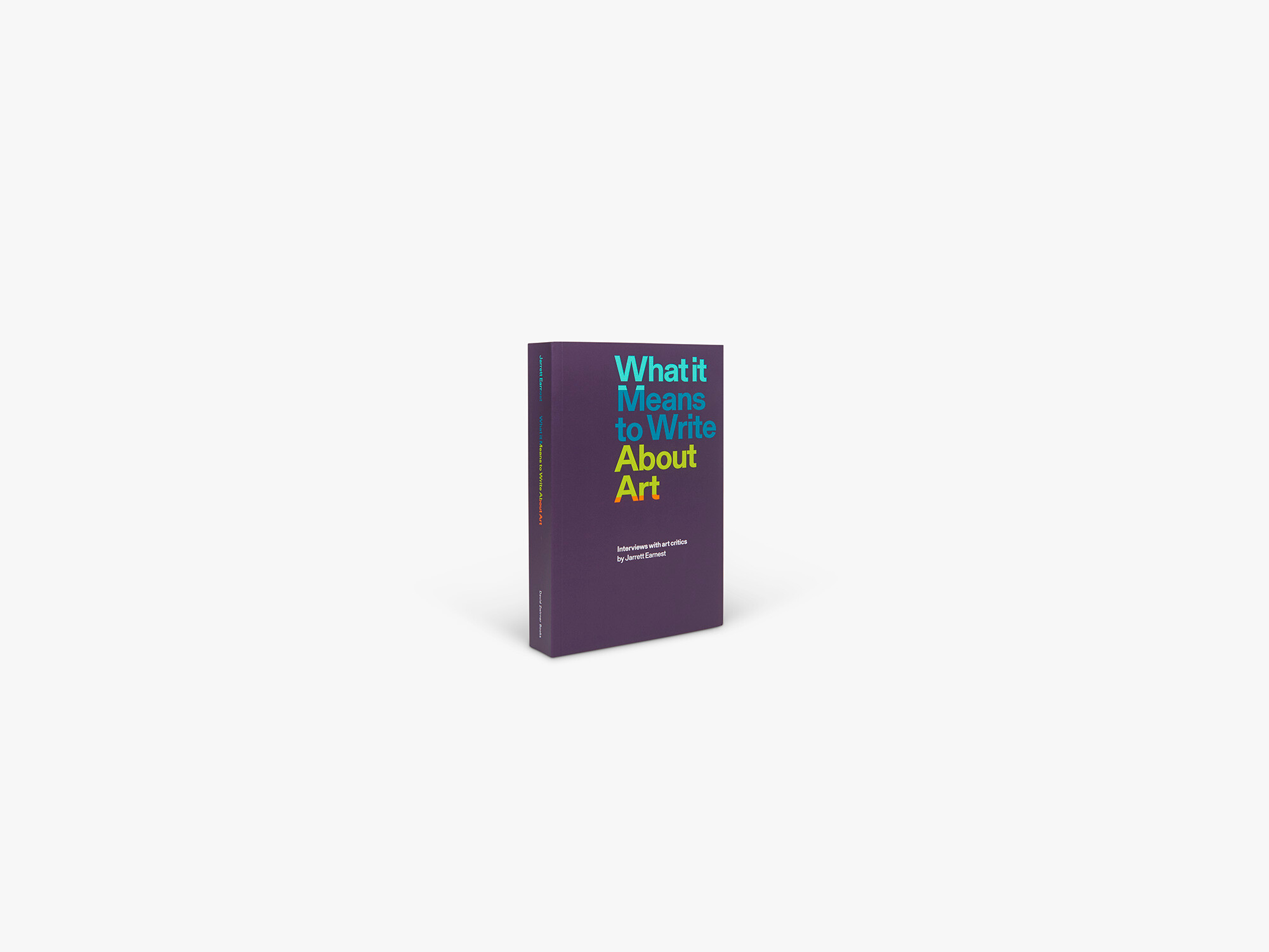 Cover of a book titled  What It Means To Write About Art: Interviews with art critics, published by David Zwirner Books in 2018.